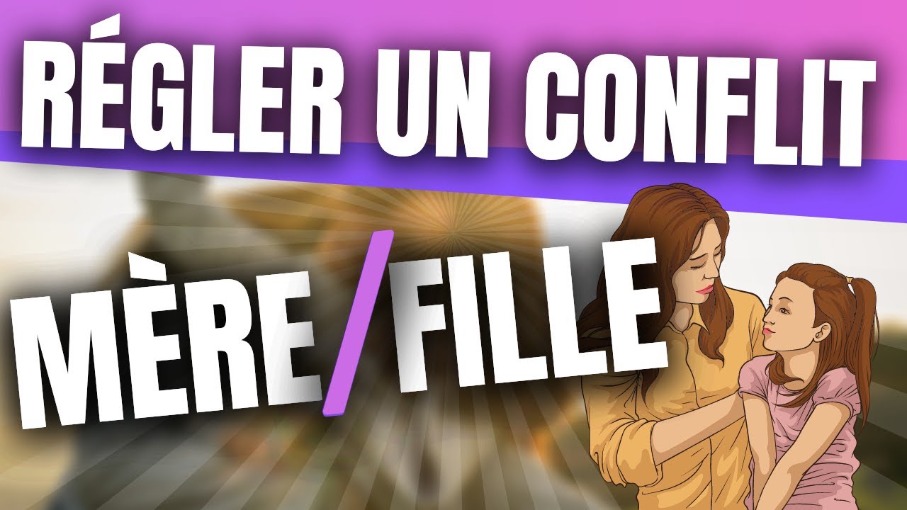 Comment régler un conflit entre mère et fille