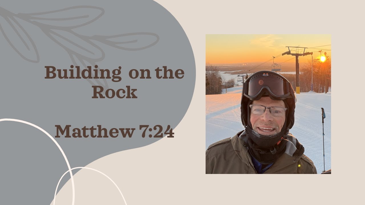 Building on the Rock- Matthew 7:24