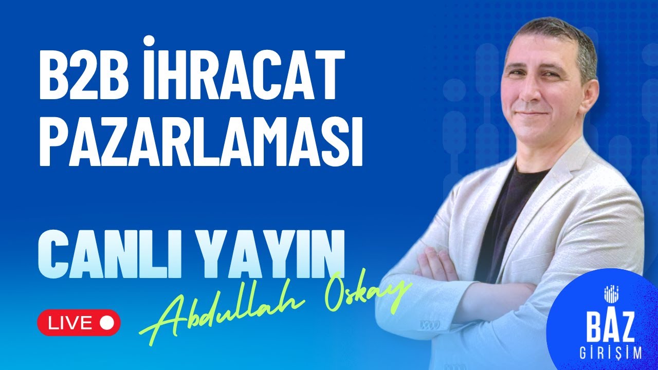 B2B İhracat Pazarlaması - Abdullah Oskay ile Detaylı Anlatım