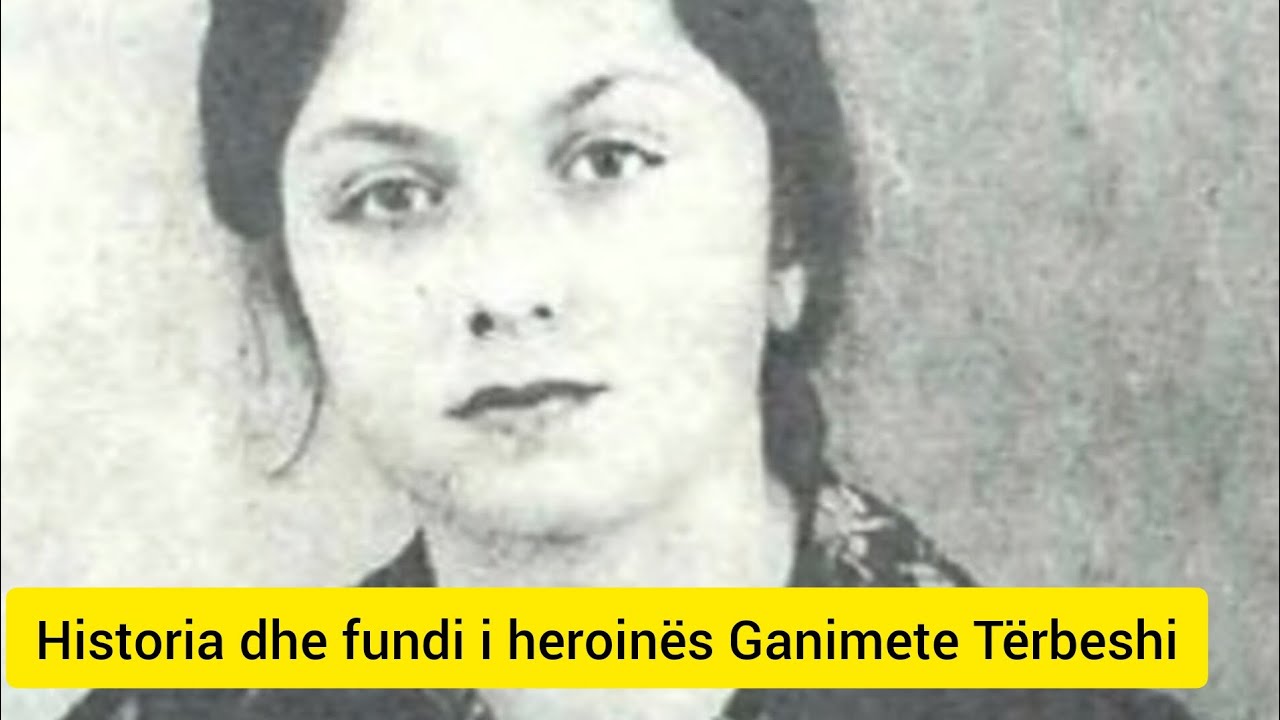 Biografia dhe historia e përfundimit tragjik i heroinës Ganimete Tërbeshi!