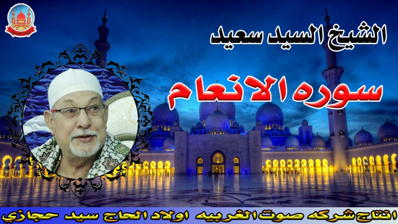 الشيخ السيد سعيد سوره الانعام النسخه الاصليه تلاوة تفوق الوصف  انتاج صوت الغربيه