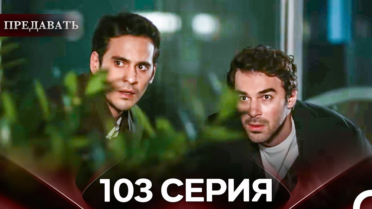 Предавать 103 Серия (Русский Дубляж)