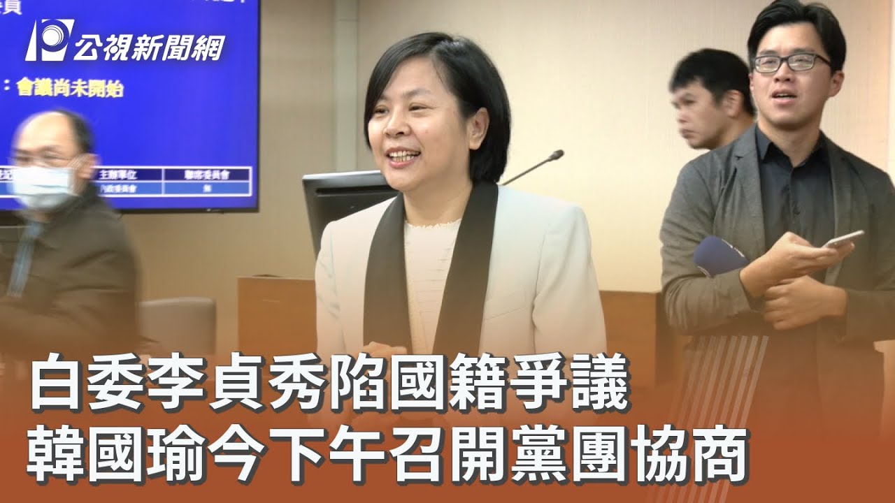 白委李貞秀陷國籍爭議 韓國瑜今下午召開黨團協商｜20260311 公視午間新聞
