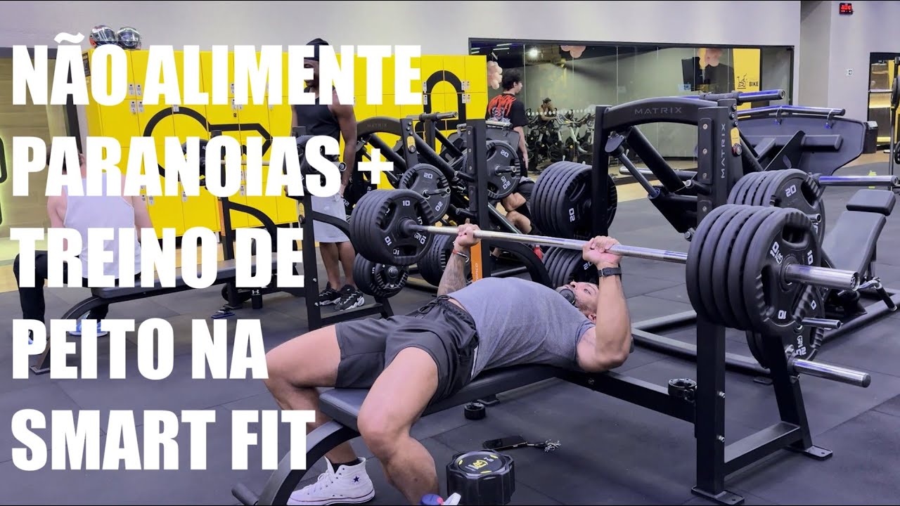 NÃO ALIMENTE PARANOIAS QUE SÓ EXISTEM NA SUA CABEÇA + TREINO DE PEITO NA SMART FIT