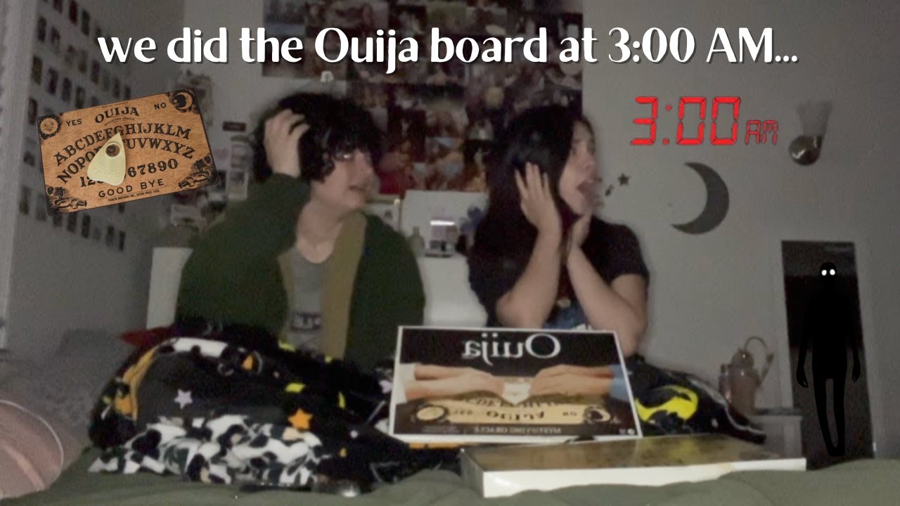 we did the ouija board at 3:00am...