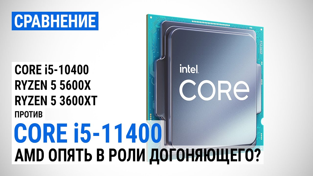 Core i5-11400 против Core i5-10400, Ryzen 5 5600X и Ryzen 5 3600XT: AMD  опять в роли догоняющего?