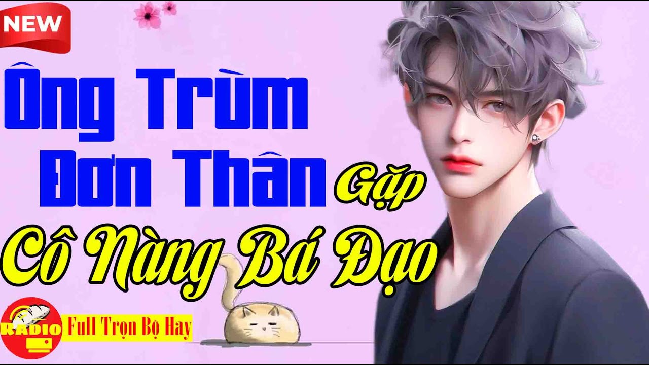 Nghe Là Hay: ÔNG TRÙM ĐƠN THÂN GẶP CÔ NÀNG BÁ ĐẠO - Tiểu Thuyết Đời Thực Đặc Sắc Ngủ Ngon