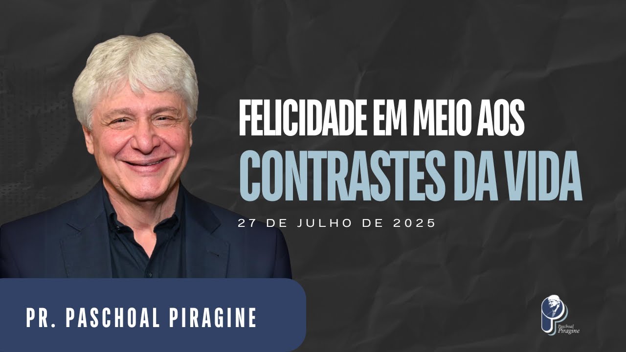 FELICIDADE EM MEIO AOS CONTRASTES DA VIDA | PR. PASCHOAL PIRAGINE JR.