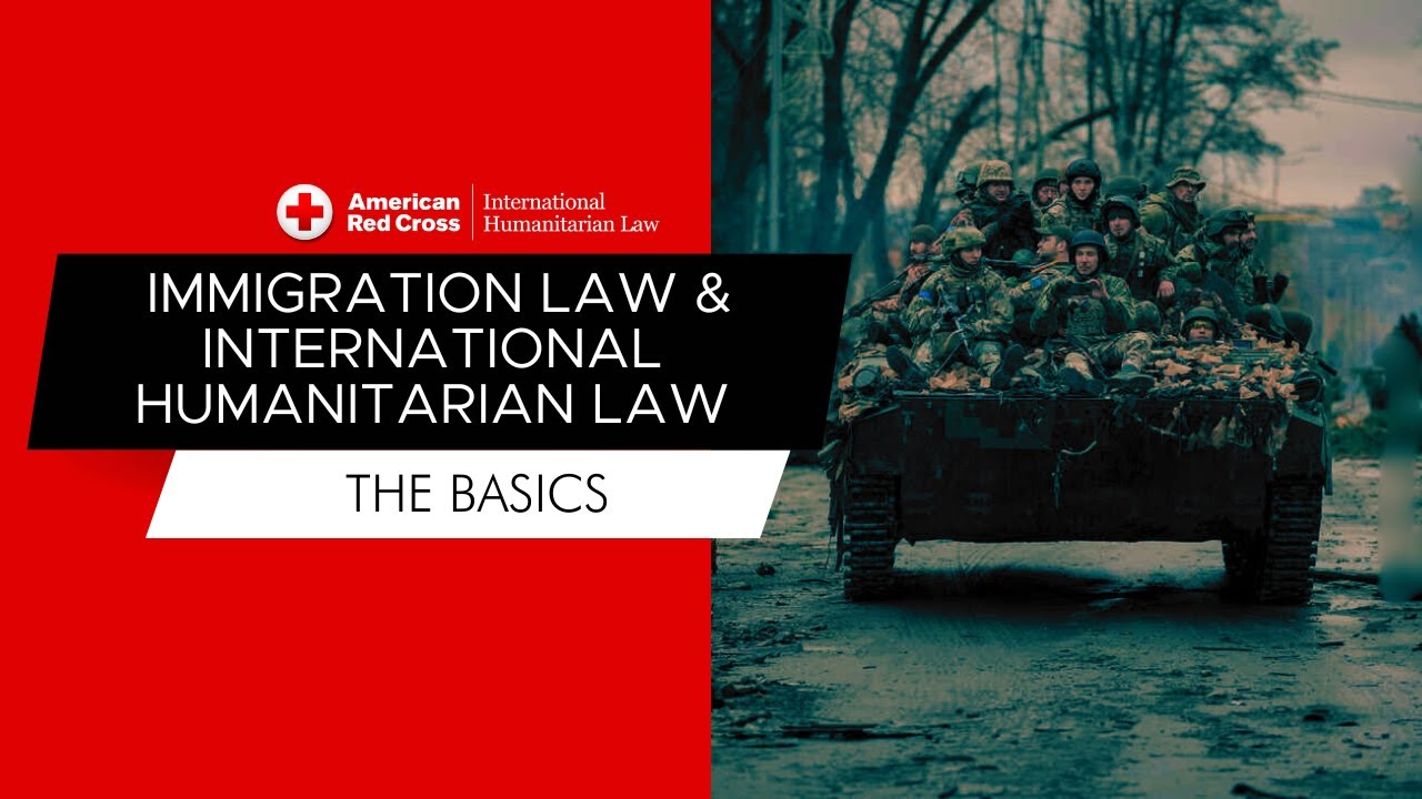 Immigration Law & International Humanitarian Law: The Basics