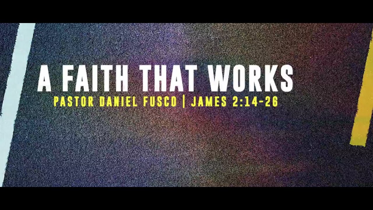 A Faith That Works (James 2:14-26) Pastor Daniel Fusco