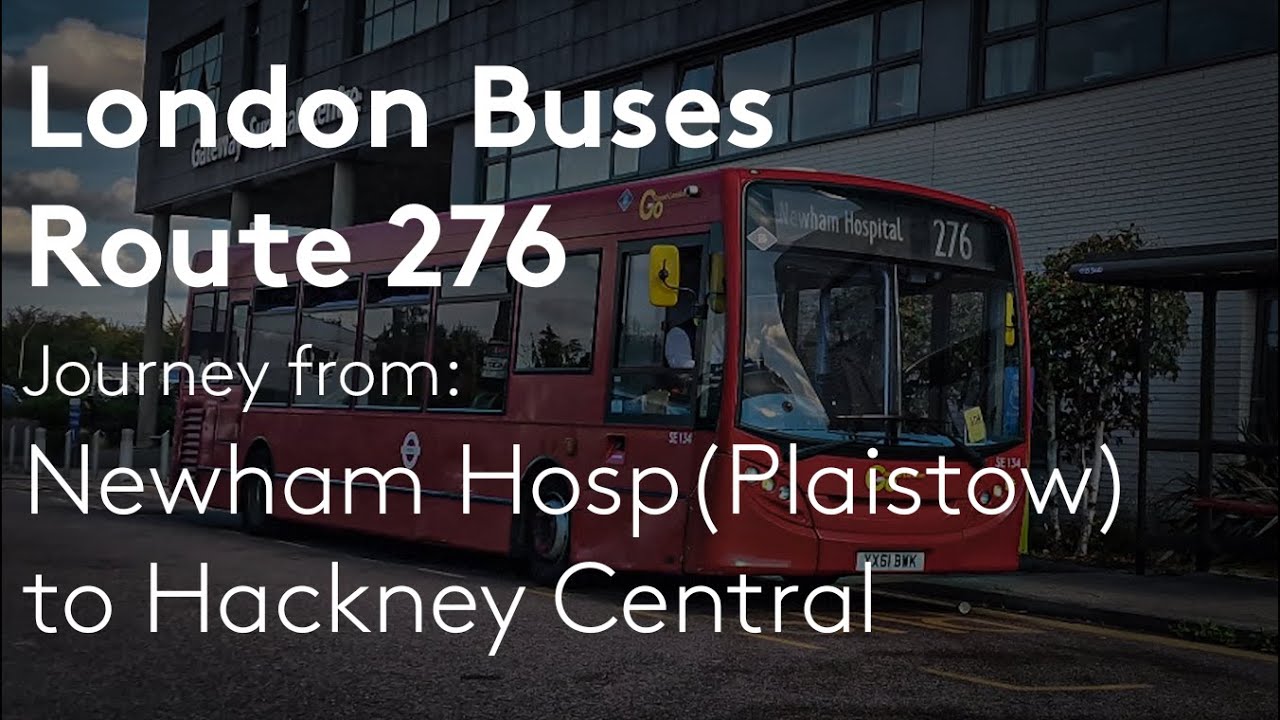 London Buses | London Bus Route (276) - Journey from Newham Hospital (Plaistow) to Hackney Central