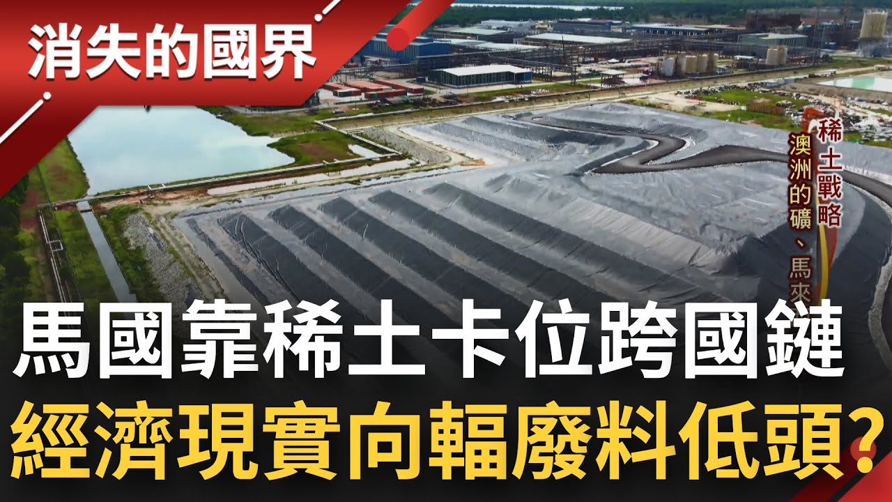 得稀土得天下？國防.科技必備新材料之母加工精煉汙染多 馬來西亞卡位跨國鏈 輻廢料超標惹爭議 經濟的現實抗爭十年也無效？│李文儀主持│【消失的國界 完整版】20221105│三立新聞台