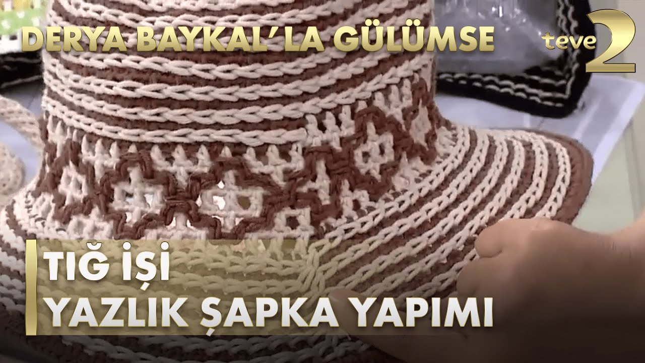 Derya Baykal'la Gülümse: Tığ İşi Yazlık Şapka Nasıl Yapılır?