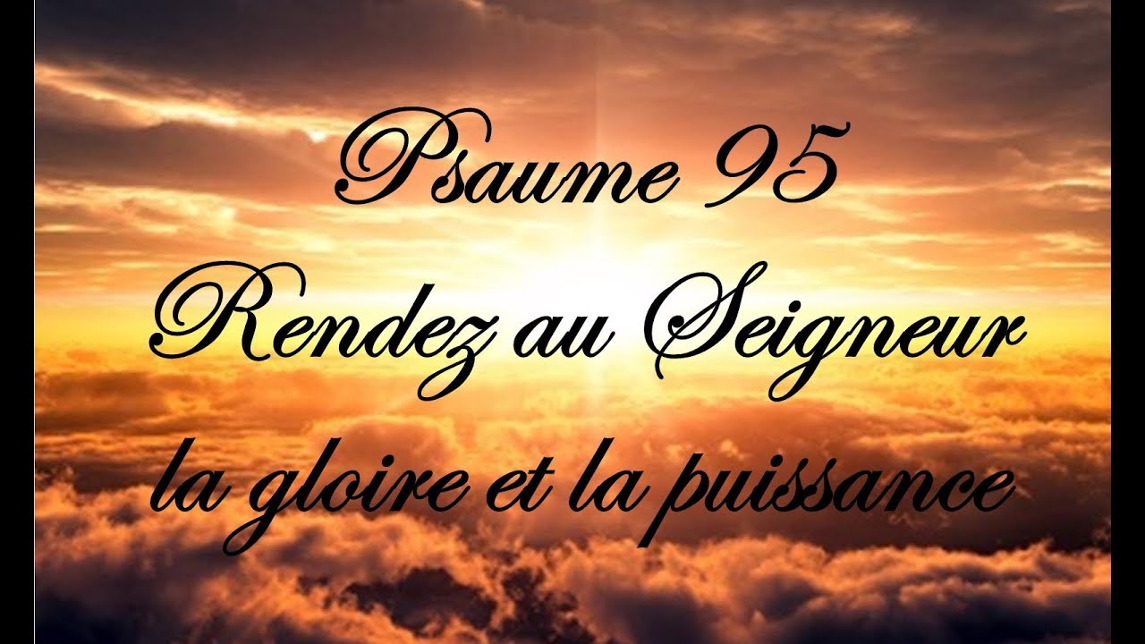 Psaume 95 - Rendez au Seigneur la gloire et la puissance