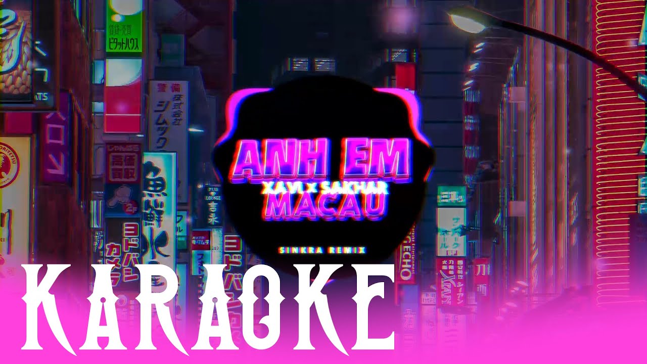 ANH EM MACAU KARAOKE REMIX - XAVI PHẠM x SAKHAR