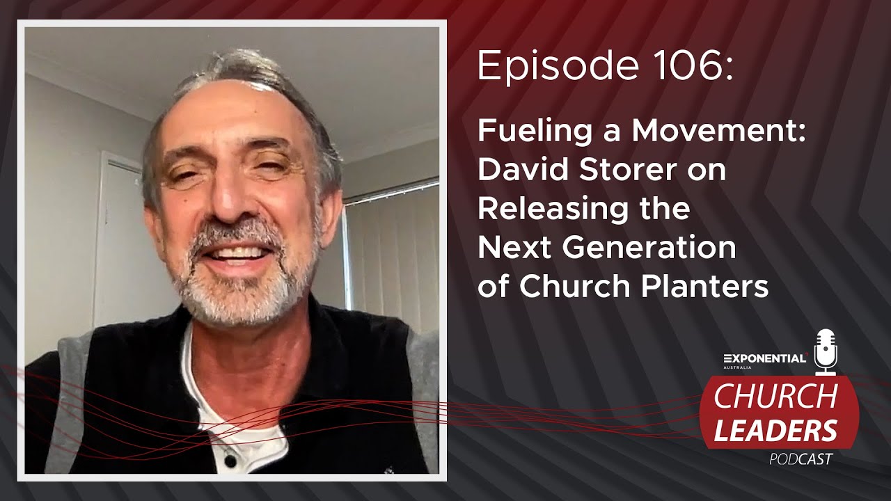 Ep 106: FUELING A MOVEMENT - David Storer - Exponential Australia Church Leaders Podcast
