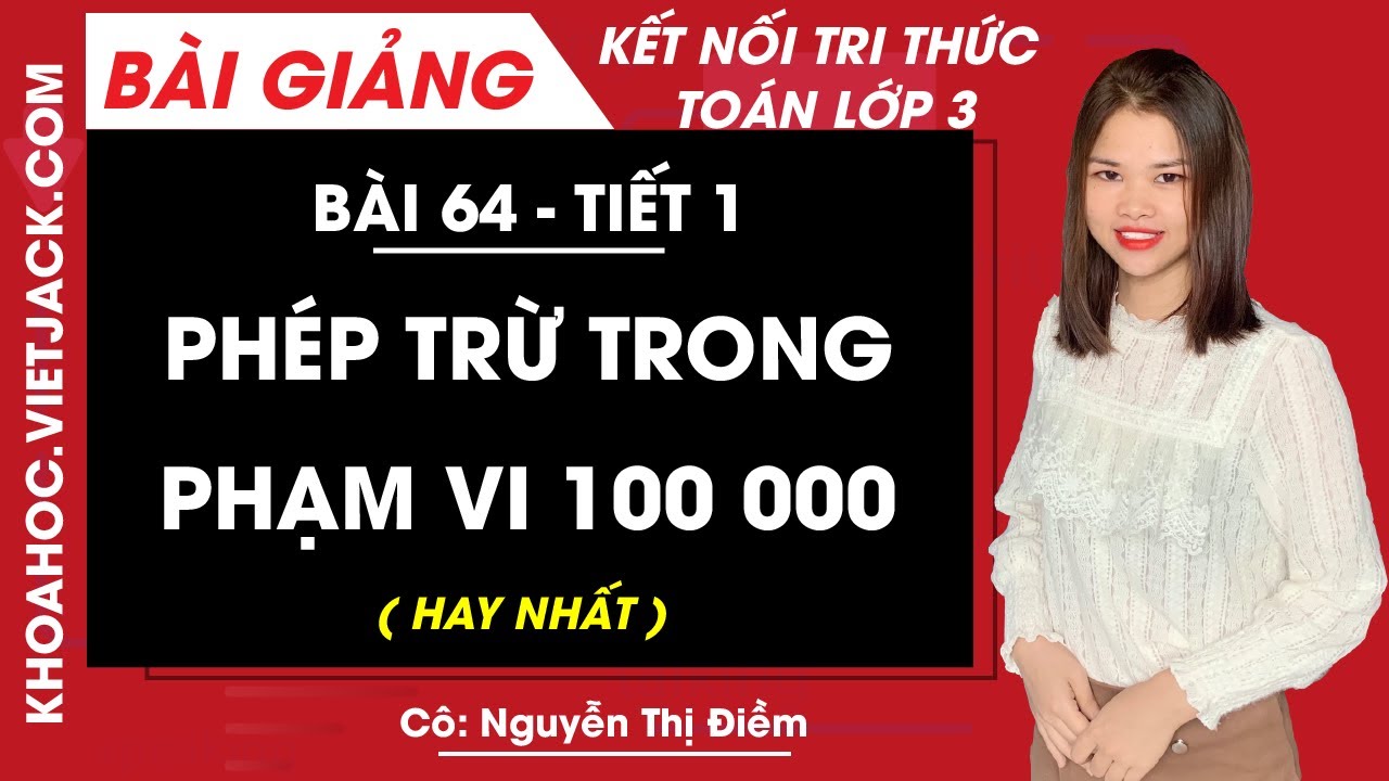 Phép trừ trong phạm vi 100 000 Toán Lớp 3- Trang 73, 74 - Bài 64 - Kết nối tri thức - Cô Điềm