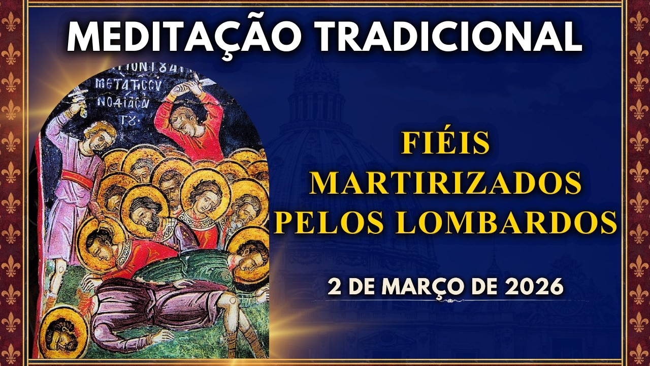 MEDITAÇÃO DIÁRIA | FIÉIS MARTIRIZADOS PELOS LOMBARDOS (2/3/2026)