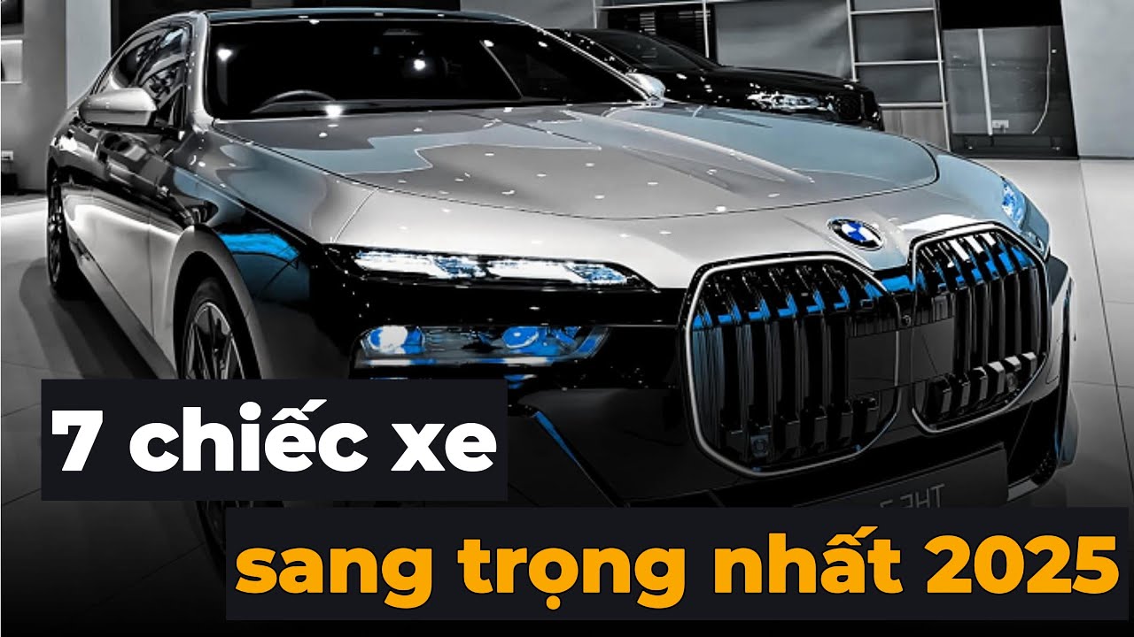 7 chiếc xe sang trọng nhất 2025 | chỉ dành cho đại gia