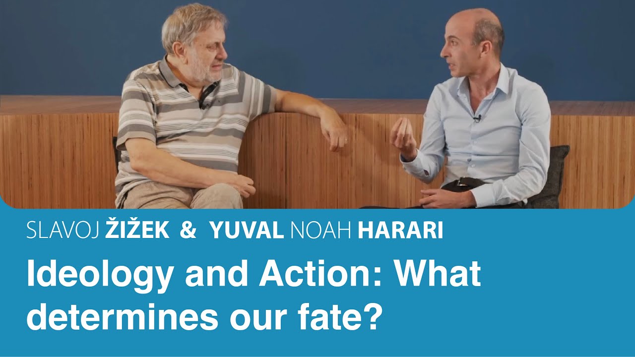 Ideology and Action: What determines our fate? | Slavoj Zizek & Yuval Noah Harari