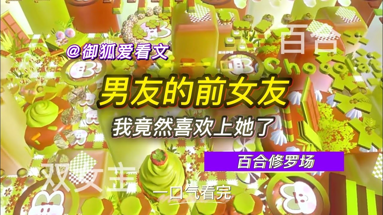 男友忘不掉前女友，于是把她带来见我…结果我也喜欢上她了！百合双女主GL小说