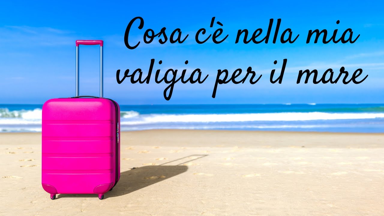 Cosa c’è nella mia valigia per il mare