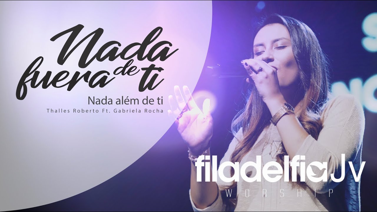 Nada fuera de ti - Filadelfia JV Worship (Nada al&eacute;m de ti - Thalles Roberto Ft. Gabriela Rocha)