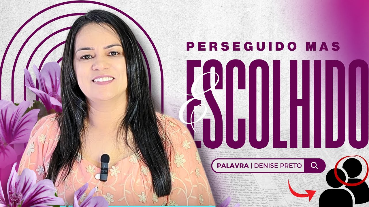 PERSEGUIDO, MAS ESCOLHIDO | Palavra Denise Preto