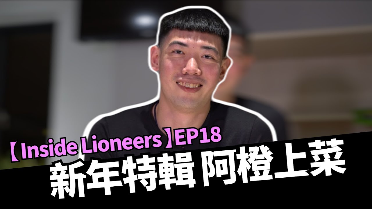 【 Inside Lioneers 】EP18｜新年特輯 :阿橙上菜 #新竹街口攻城獅 #容毅燊