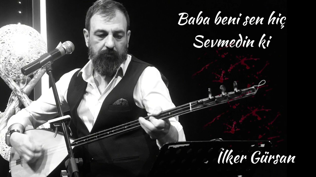 İlker Gürsan-Baba beni sen hiç sevmedin ki