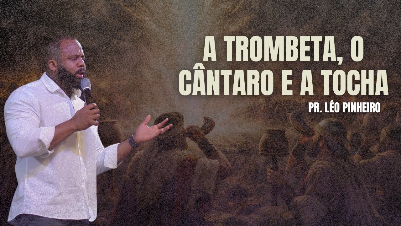 A TROMBETA, O CÂNTARO E A TOCHA - PR. LÉO PINHEIRO