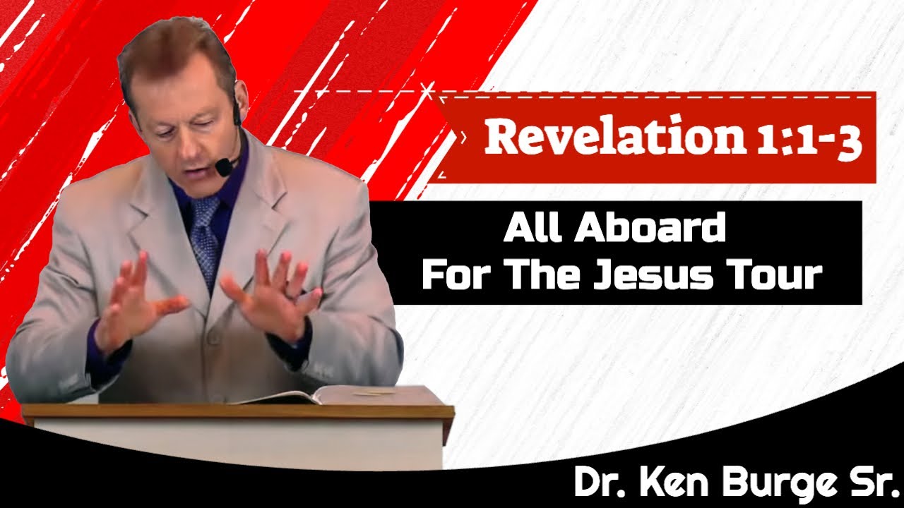 Revelation 1:1-3 - All Aboard For The Jesus Tour - with Dr. Ken Burge Sr.