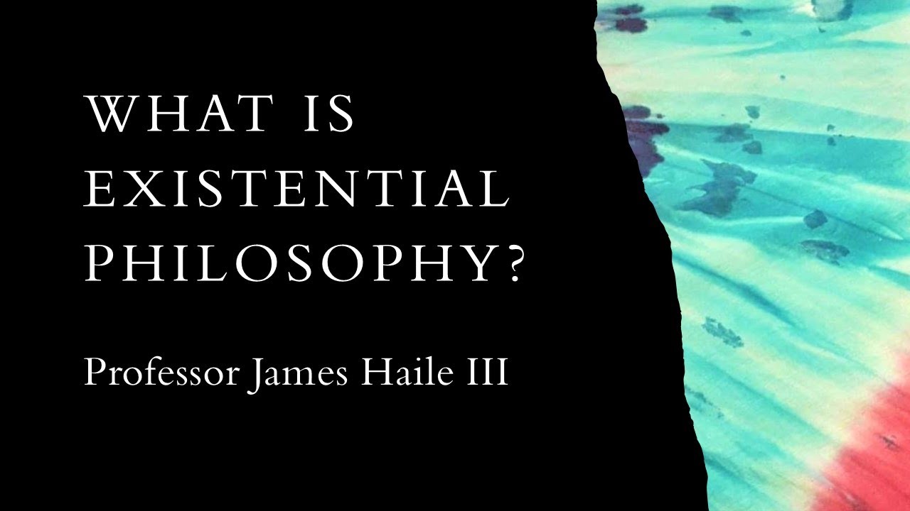 What is Existential Philosophy? Professor James Haile III