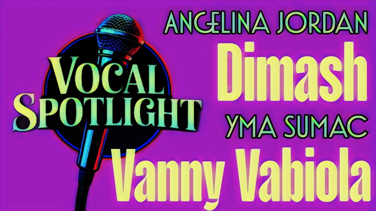 VOCAL SPOTLIGHT - ANGELINA JORDAN, DIMASH, YMA SUMAC, VANNY VABIOLA