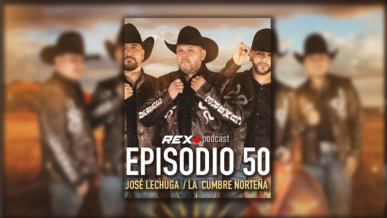 REXPODCAST EPISODIO 50  JOSE LECHUGA - LA CUMBRE NORTEÑA