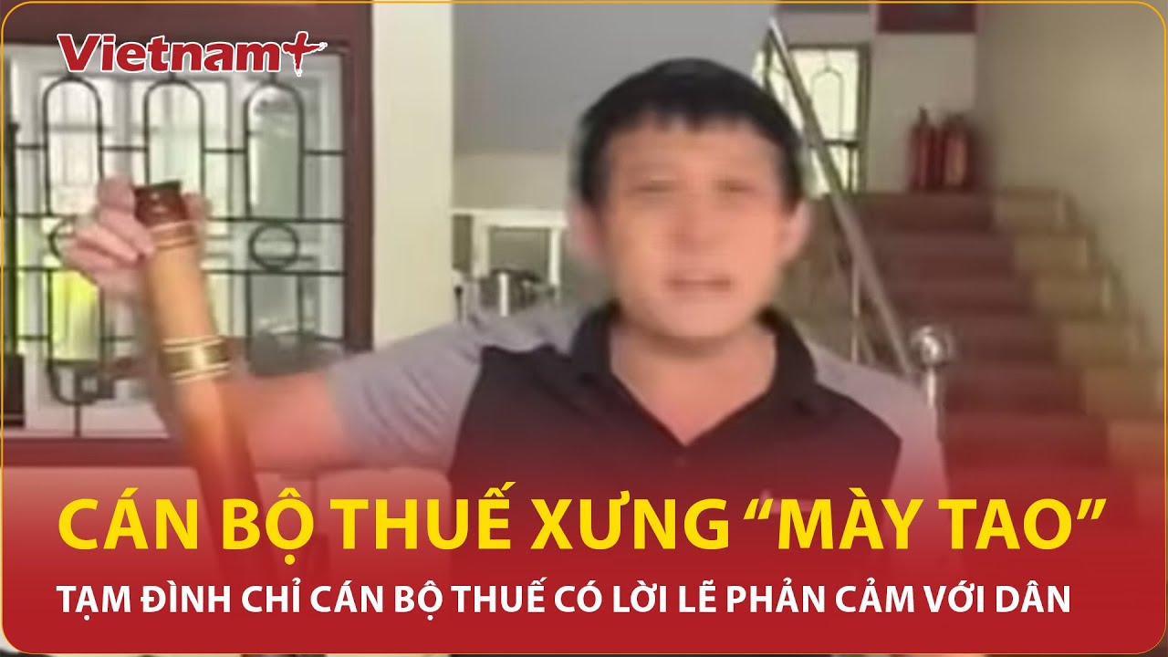 Tạm đình chỉ cán bộ thuế xưng ‘mày tao’ với người dân