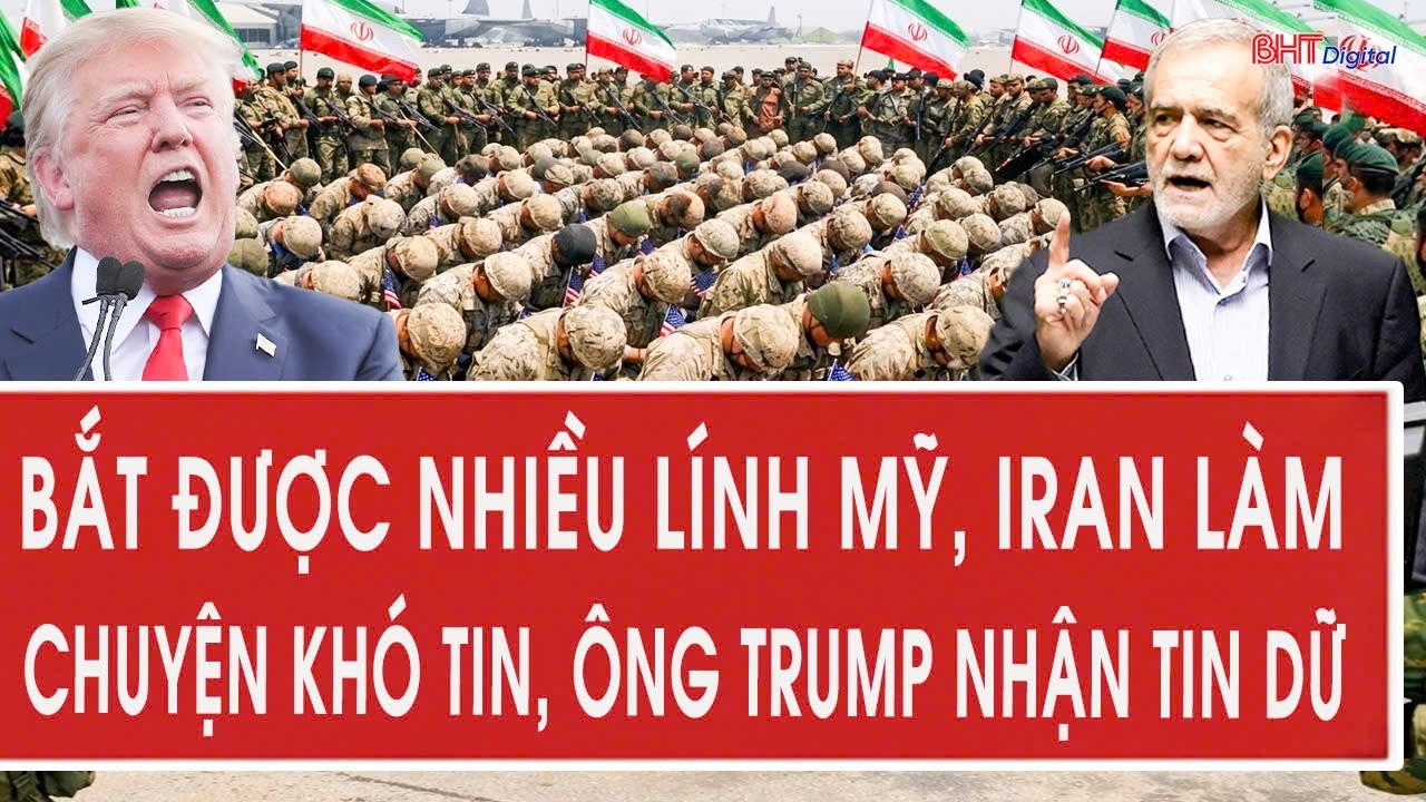 Tâm điểm quốc tế 9/3: Bắt được nhiều lính Mỹ, Iran làm chuyện khó tin, ông Trump nhận tin dữ