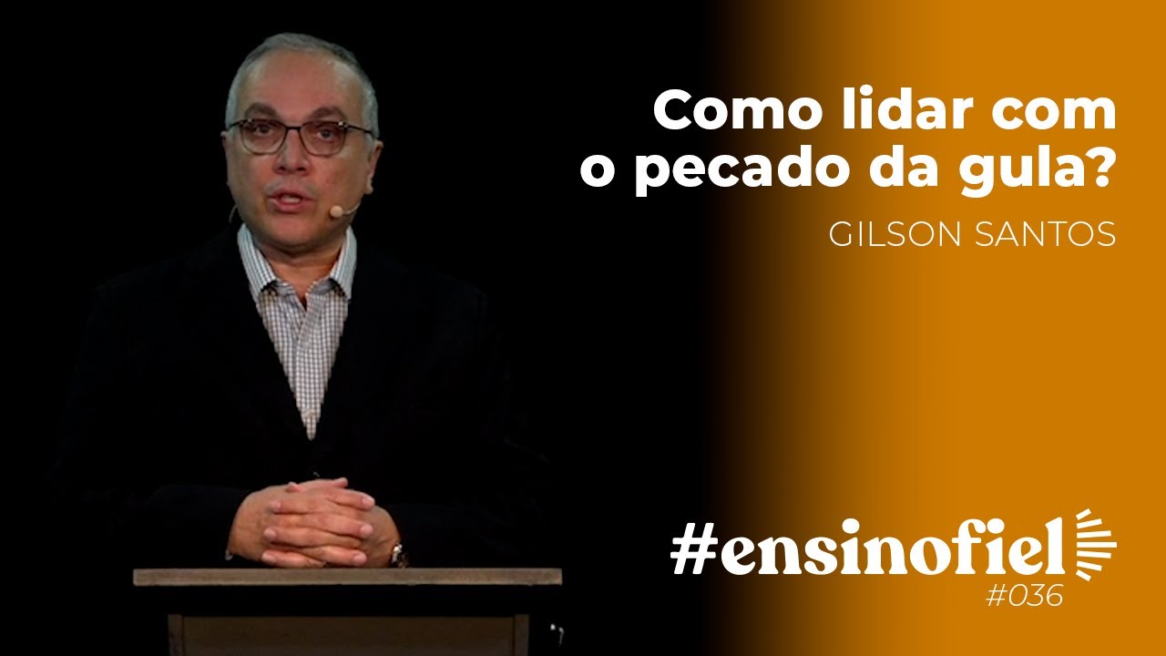Como lidar com o pecado da gula? - Gilson Santos #EnsinoFiel 036