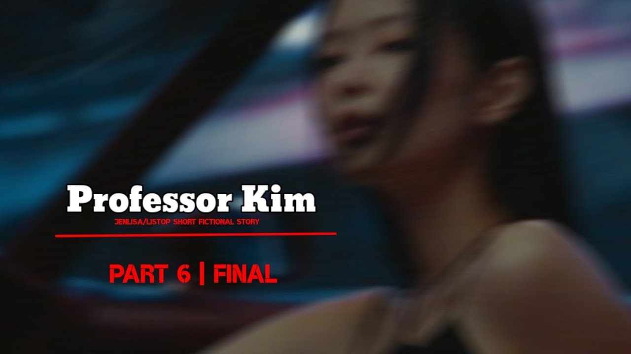 Professor Kim Part 6 Final |Jenlisa FF short story