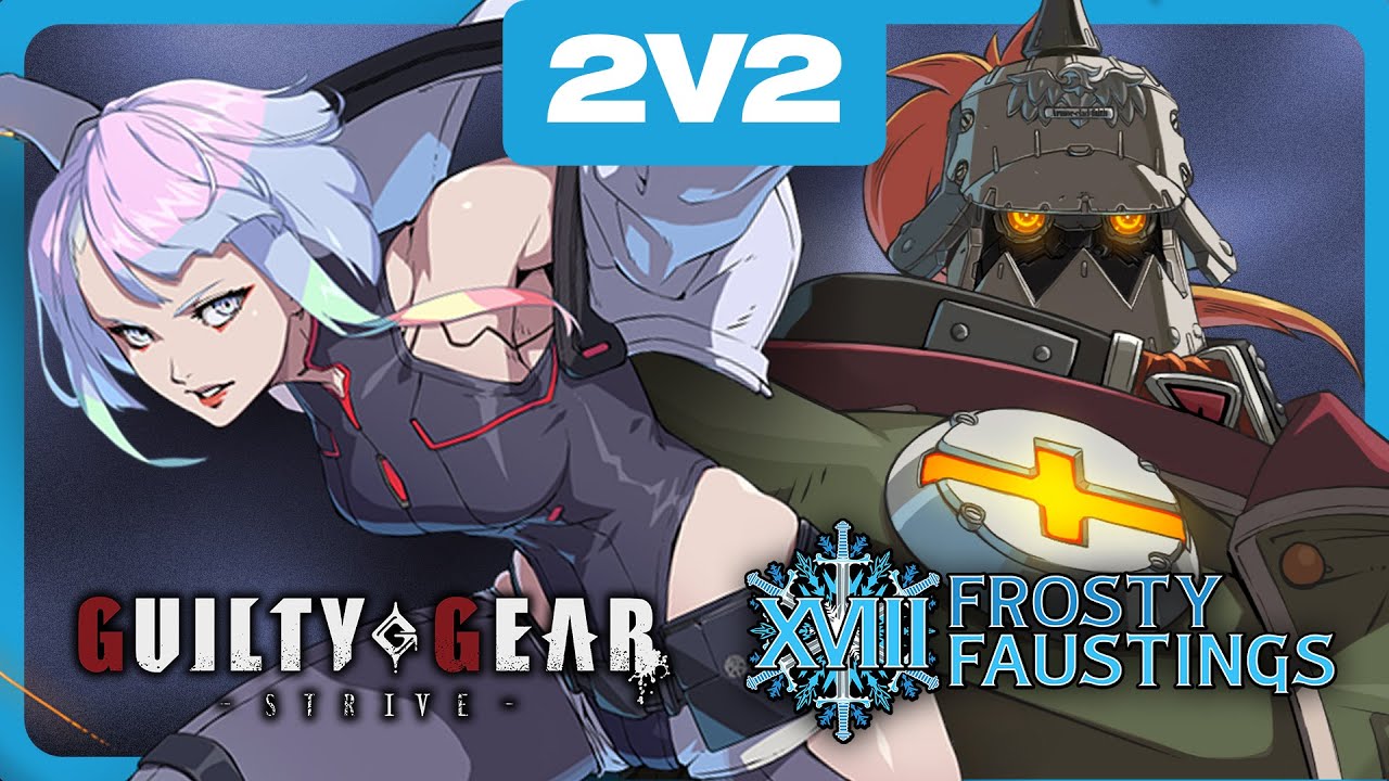 GGST 2V2 TOP 6 - Frosty Faustings XVIII 2026 Guilty Gear Strive Team Tourney