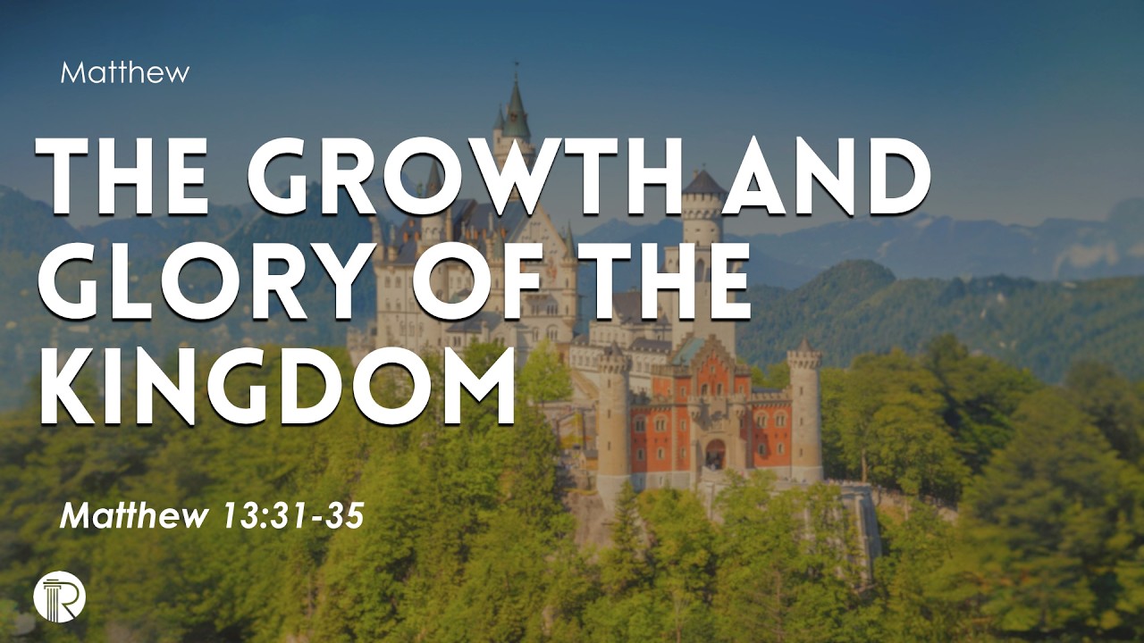 Matthew |  King & Kingdom |  The Growth & Glory of The Kingdom