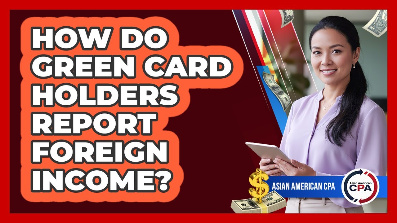 How Do Green Card Holders Report Foreign Income?