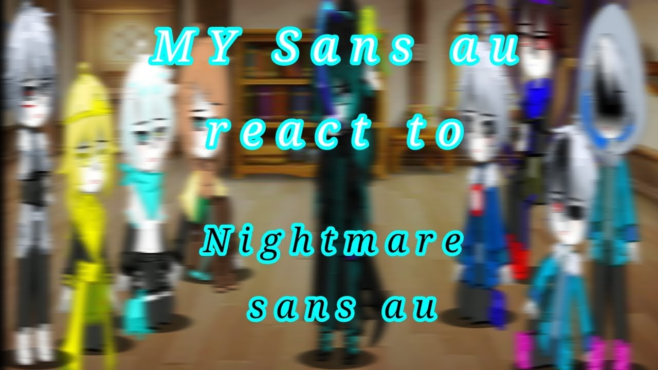 My sanses react to My Nightmare aus || 🎼Queen-Kanaria🎼 || Sans au by Zambrud Ez Emerald ||
