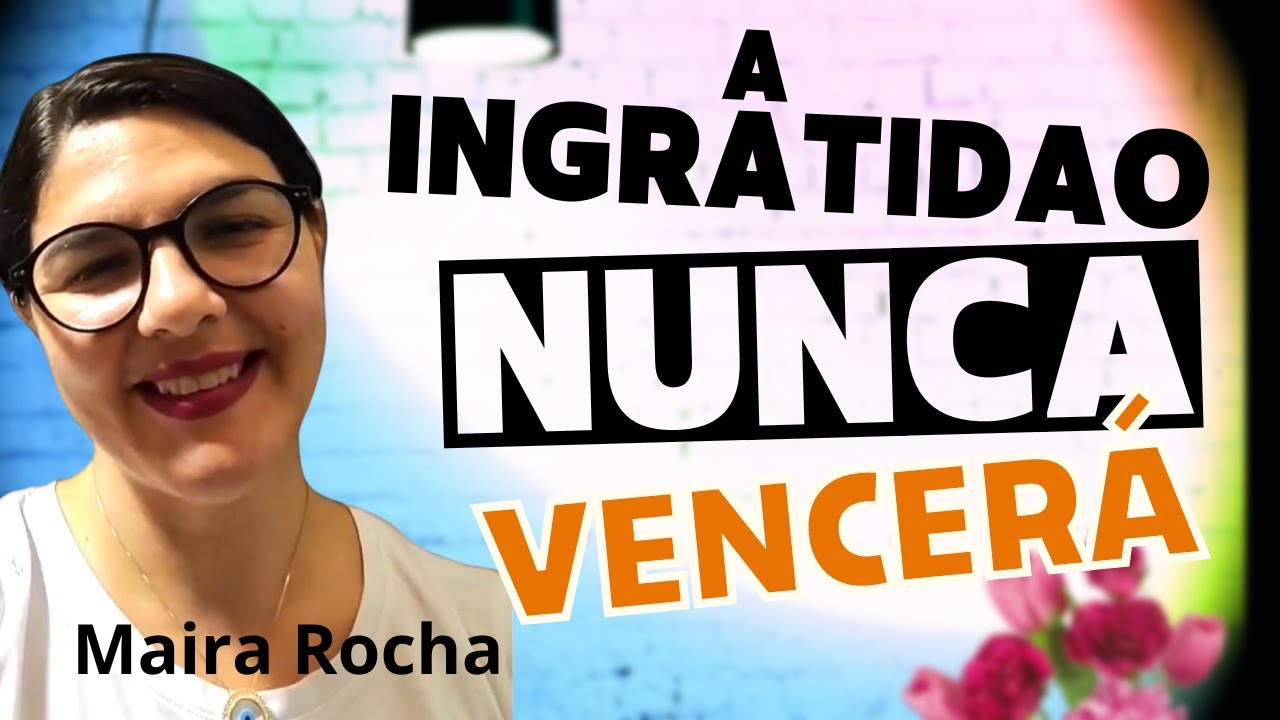 MAIRA ROCHA - A INGRATIDÃO NUNCA VENCERÁ