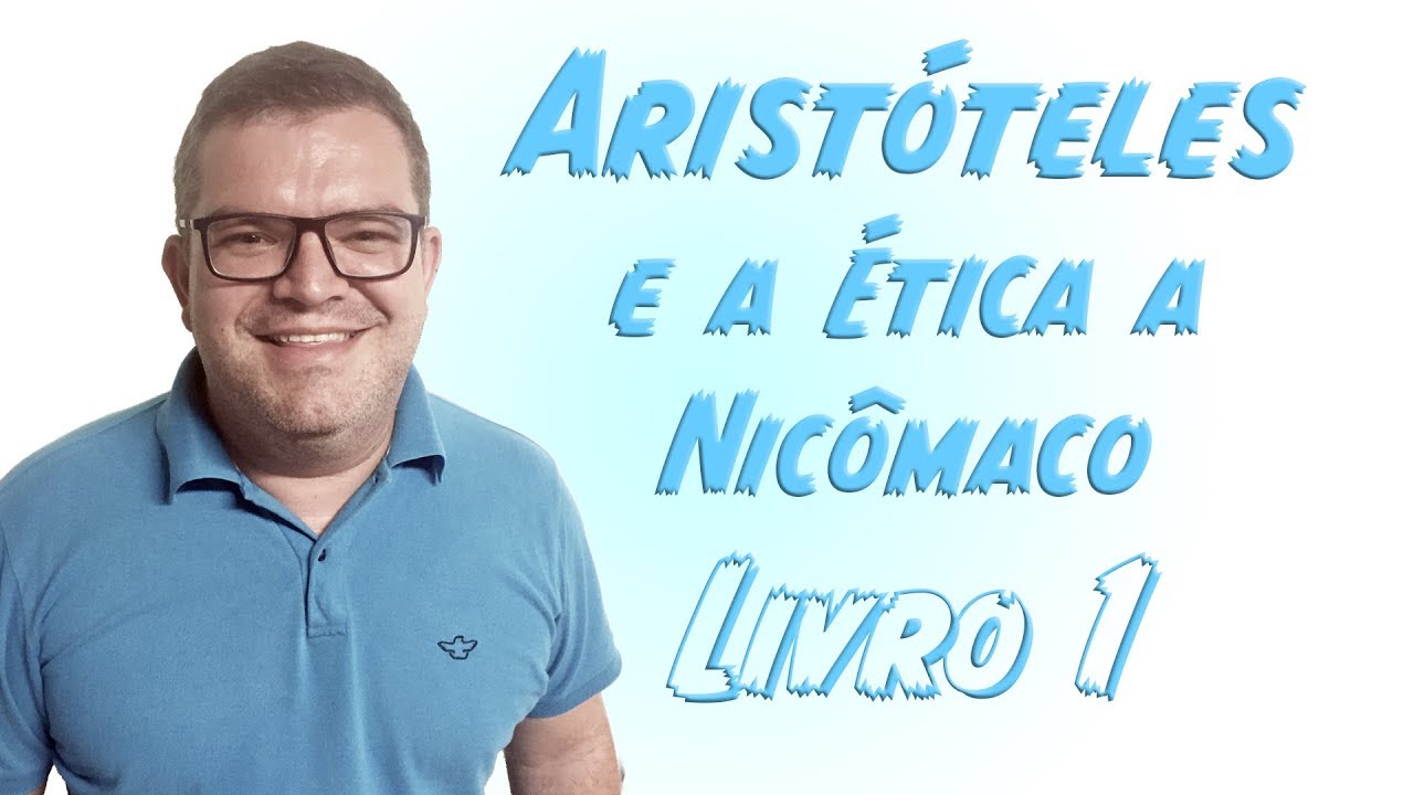 ARISTÓTELES: ÉTICA A NICÔMACO, Livro 1 - Filosofia Levada a Sério