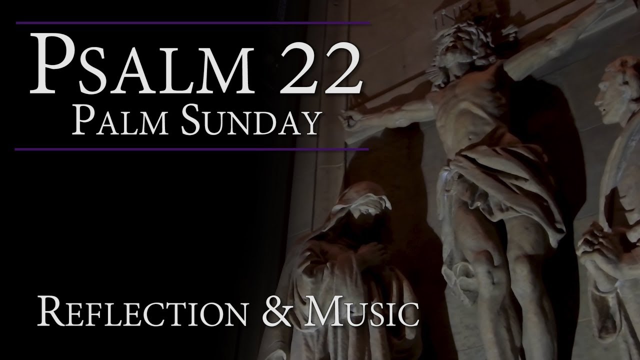 Psalm 22 | Commentary & Music: My God, My God, Why Have You Forsaken Me? (Palm Sunday, Good Friday)