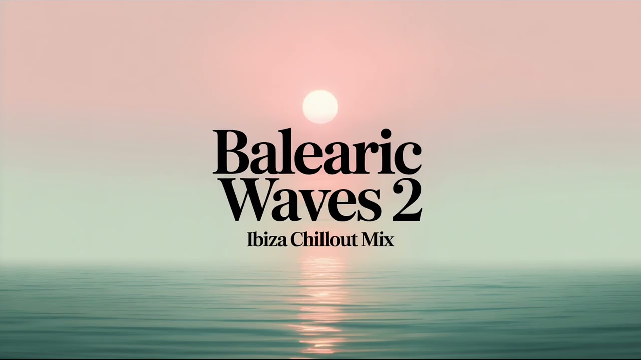 Balearic Waves Part 2 &mdash; Ibiza Sunset Chillout Mix | Relaxing Balearic Lounge Music & Beach Vibes