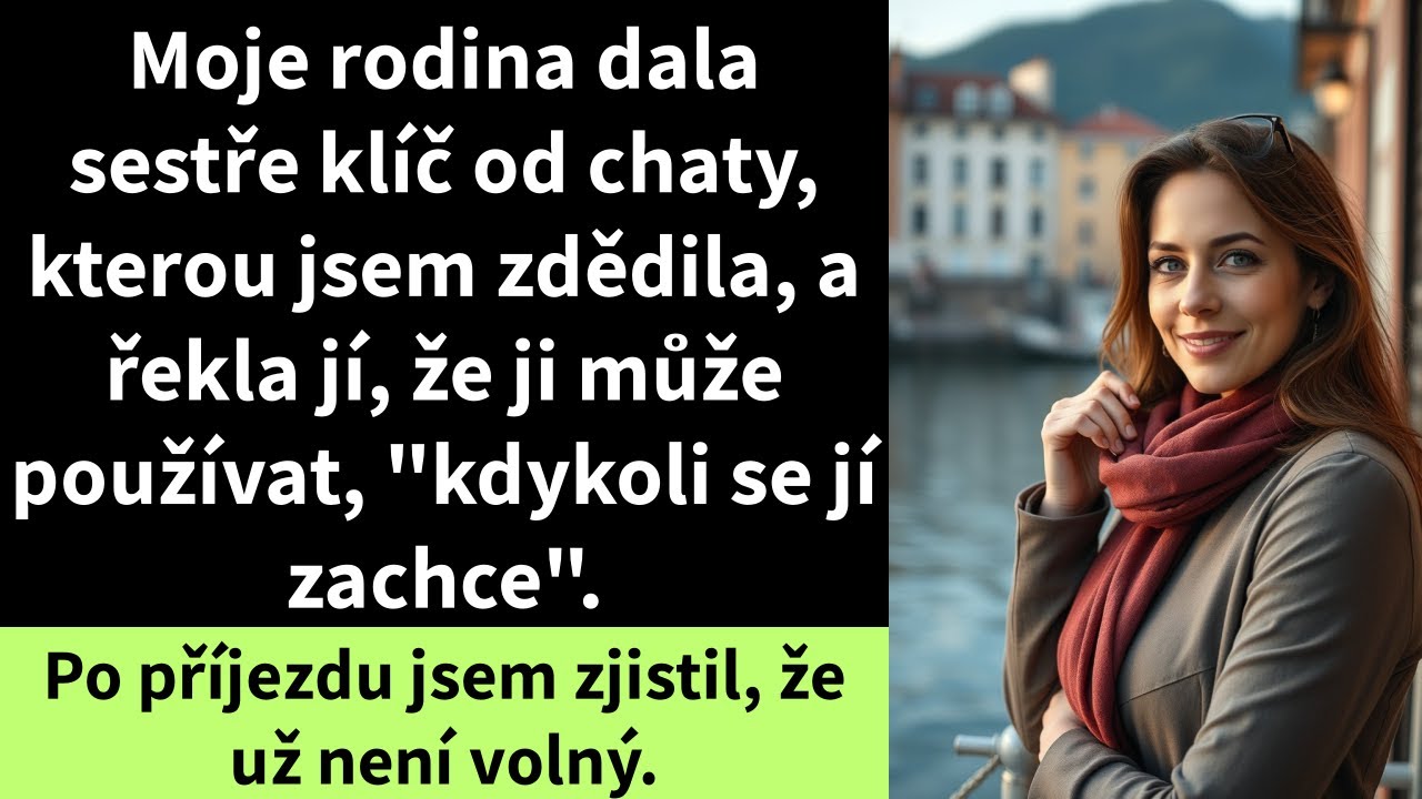 Moje rodina dala sestře klíč od chaty, kterou jsem zdědila, a řekla jí, že ji může používat,