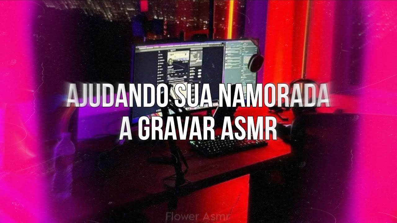 ASMR - Ajudando sua namorada a gravar asmr 🩷