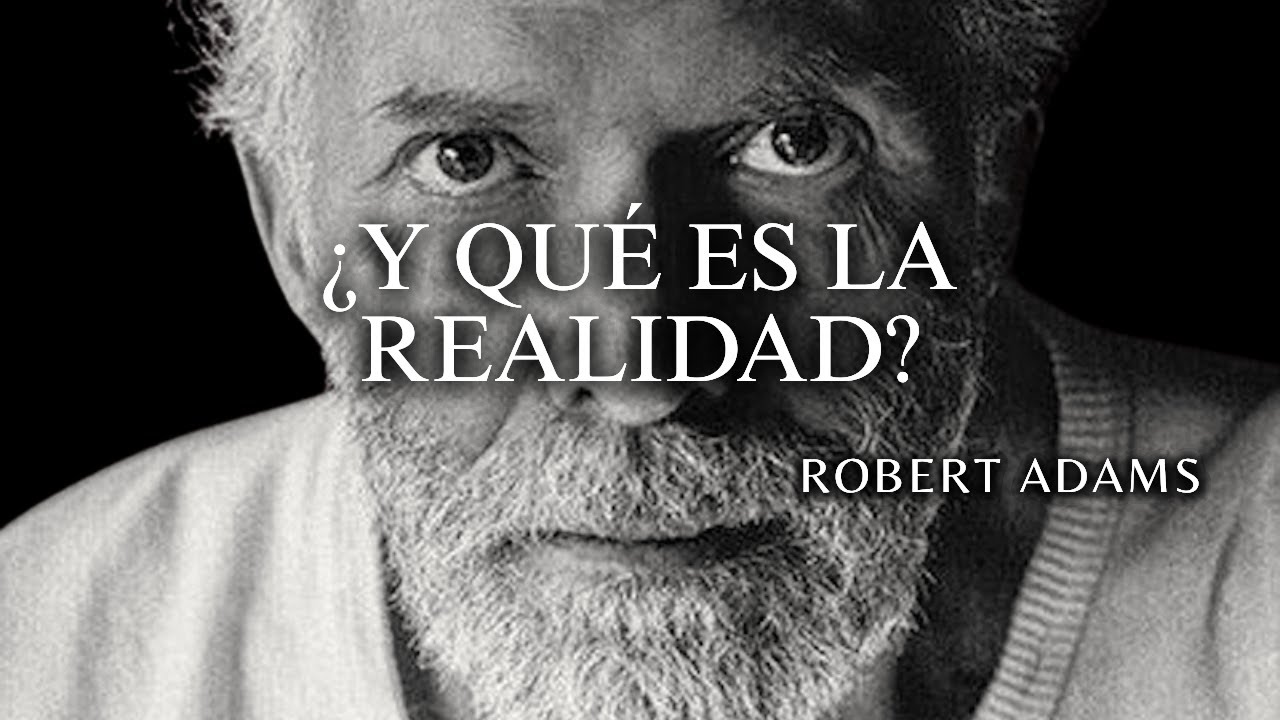 Robert Adams — Tú no existes dentro de la realidad (La realidad existe en ti)